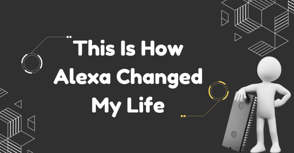 This is How Alexa Changed My Life